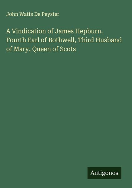 Produktbild: A Vindication of James Hepburn. Fourth Earl of Bothwell, Third Husband of Mary, Queen of Scots