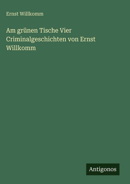 Produktbild: Am gr&uuml;nen Tische Vier Criminalgeschichten von Ernst Willkomm