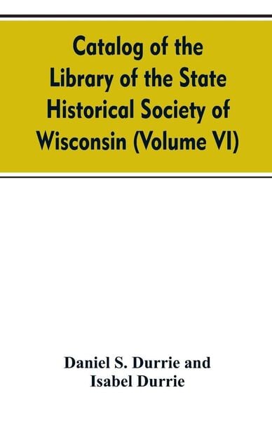 Produktbild: Catalog of the Library of the State historical society of Wisconsin (Volume VI)