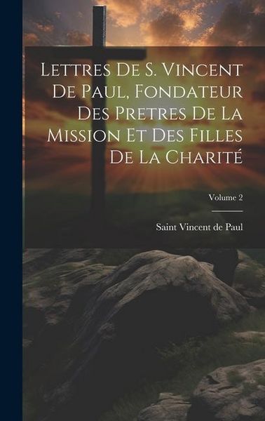 Produktbild: Lettres de S. Vincent de Paul, fondateur des Pretres de la Mission et des Filles de la Charit&eacute;; Volume 2