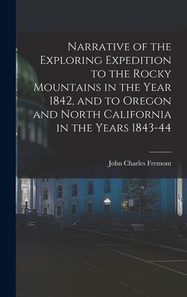 Produktbild: Narrative of the Exploring Expedition to the Rocky Mountains in the Year 1842, and to Oregon and North California in the Years 1843-44