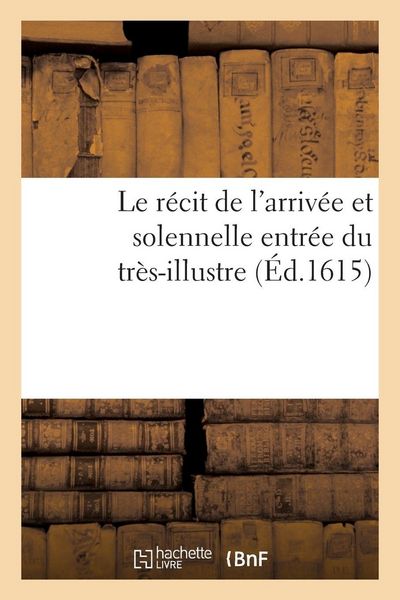 Produktbild: R&eacute;cit arriv&eacute;e et solennelle entr&eacute;e tr&egrave;s-illustre, excellent seigneur messire Alexandre de Vendosme
