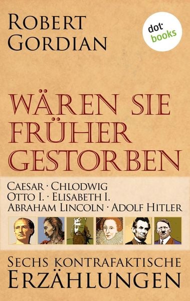 Produktbild: W&auml;ren sie fr&uuml;her gestorben: Caesar, Chlodwig, Otto I., Elisabeth I., Abraham Lincoln, Adolf Hitler