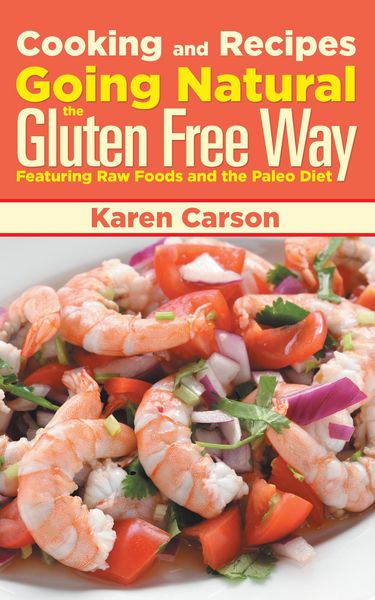 Produktbild: Cooking and Recipes: Going Natural the Gluten Free Way Featuring Raw Foods and the Paleo Diet