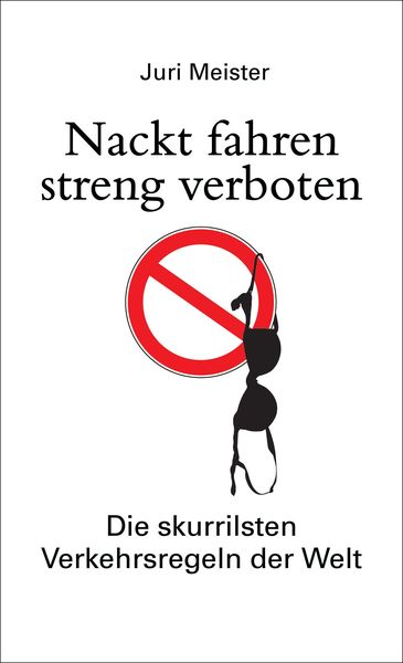 Produktbild: Nackt fahren streng verboten. Die skurrilsten Verkehrsregeln der Welt