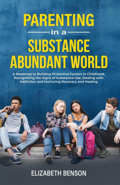 Produktbild: Parenting in a Substance Abundant World: A Roadmap to Building Protective Factors in Childhood, Recognizing the Signs of Substance Use, Dealing With A