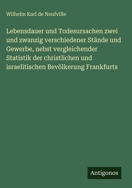 Produktbild: Lebensdauer und Todesursachen zwei und zwanzig verschiedener St&auml;nde und Gewerbe, nebst vergleichender Statistik der christlichen und israelitischen Bev&ouml;lkerung Frankfurts