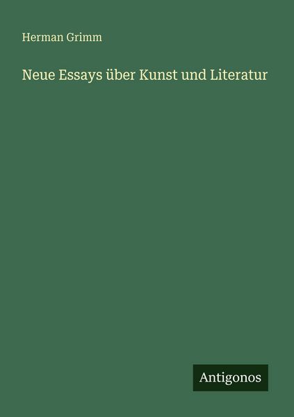 Neue Essays über Kunst und Literatur, Taschenbuch von Herman Grimm, Antigonos Verlag, 9783386334723