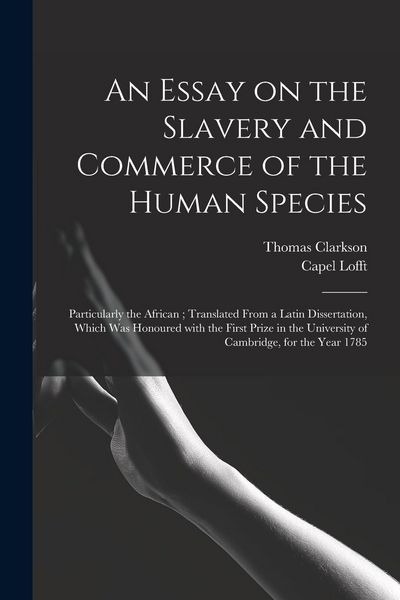 Produktbild: An Essay on the Slavery and Commerce of the Human Species: Particularly the African; Translated From a Latin Dissertation, Which Was Honoured With the