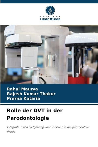 Rolle der DVT in der Parodontologie, Taschenbuch von Rahul Maurya , Rajesh Kumar Thakur , Prerna Kataria, Verlag Unser Wissen, 9786209246180