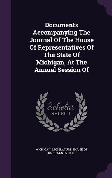 Produktbild: Documents Accompanying The Journal Of The House Of Representatives Of The State Of Michigan, At The Annual Session Of