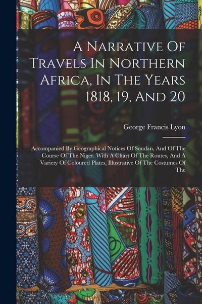 Produktbild: A Narrative Of Travels In Northern Africa, In The Years 1818, 19, And 20: Accompanied By Geographical Notices Of Soudan, And Of The Course Of The Nige