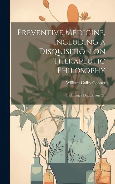 Produktbild: Preventive Medicine, Including a Disquisition on Therapeutic Philosophy: Including a Disquisition On