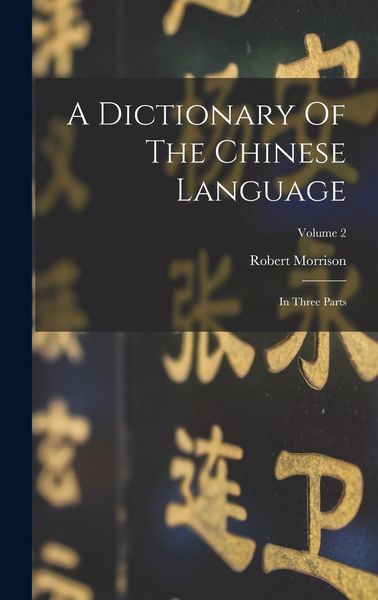 Produktbild: A Dictionary Of The Chinese Language: In Three Parts; Volume 2