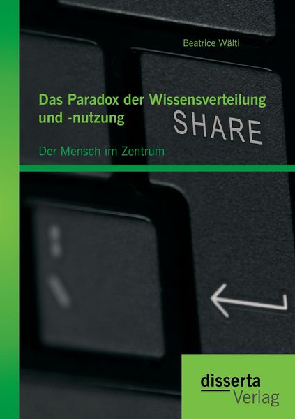 Das Paradox der Wissensverteilung und -nutzung: Der Mensch im Zentrum, Taschenbuch von Beatrice Wälti, Disserta, 9783959350303