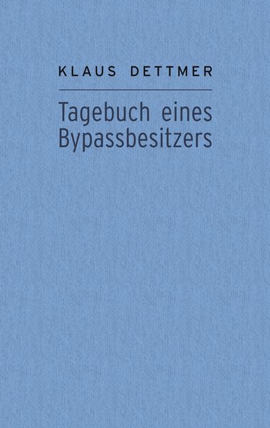 Tagebuch eines Bypassbesitzers, Taschenbuch von Klaus Dettmer, BoD – Books on Demand, 9783833454028