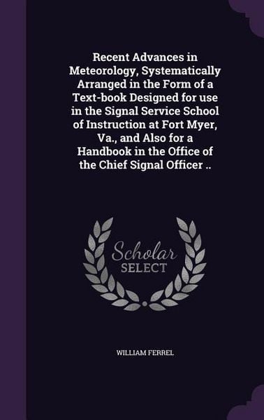Produktbild: Recent Advances in Meteorology, Systematically Arranged in the Form of a Text-book Designed for use in the Signal Service School of Instruction at For
