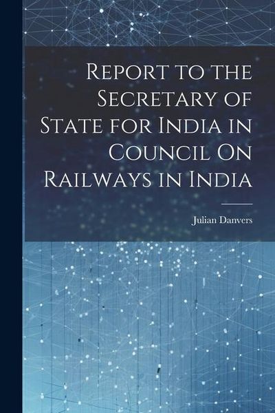Produktbild: Report to the Secretary of State for India in Council On Railways in India
