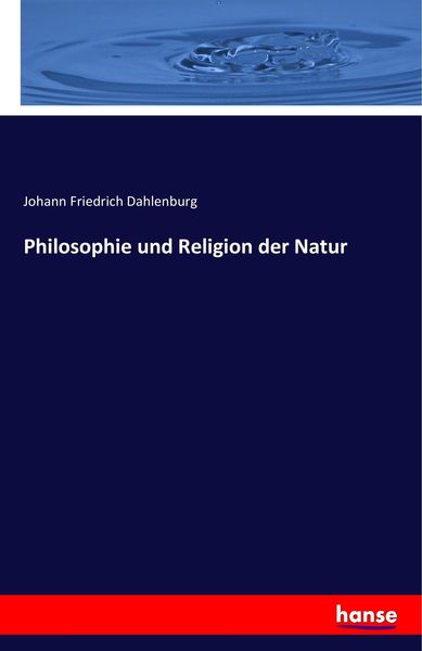 Philosophie und Religion der Natur, Taschenbuch von Johann Friedrich Dahlenburg, Hansebooks, 9783741147562