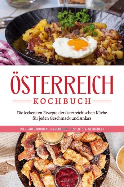 Produktbild: &Ouml;sterreich Kochbuch: Die leckersten Rezepte der &ouml;sterreichischen K&uuml;che f&uuml;r jeden Geschmack und Anlass | inkl. Aufstrichen, Fingerfood, Desserts & Getr