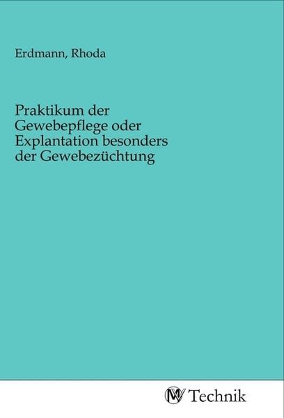 Praktikum der Gewebepflege oder Explantation besonders der Gewebezüchtung, Taschenbuch von , MV-Technik, 9783968830285