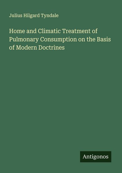 Produktbild: Home and Climatic Treatment of Pulmonary Consumption on the Basis of Modern Doctrines