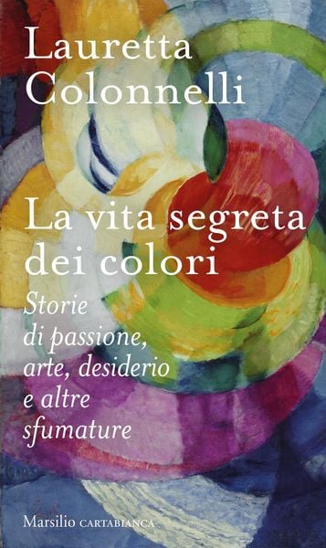Produktbild: La vita segreta dei colori. Storie di passione, arte, desiderio e altre sfumature
