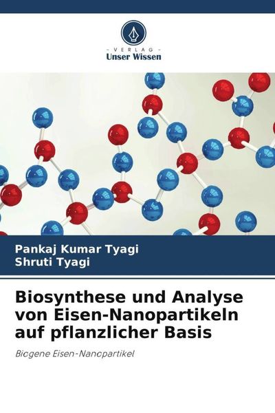 Biosynthese und Analyse von Eisen-Nanopartikeln auf pflanzlicher Basis, Taschenbuch von Pankaj Kumar Tyagi , Shruti Tyagi, Verlag Unser Wissen,