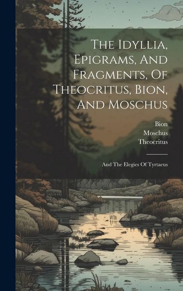 Produktbild: The Idyllia, Epigrams, And Fragments, Of Theocritus, Bion, And Moschus