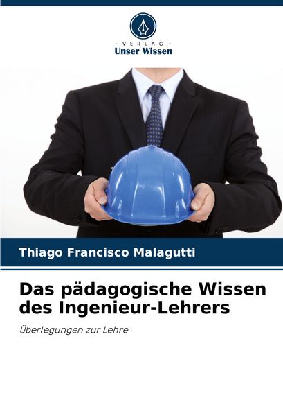 Das pädagogische Wissen des Ingenieur-Lehrers, Taschenbuch von Thiago Francisco Malagutti, Verlag Unser Wissen, 9786208642808