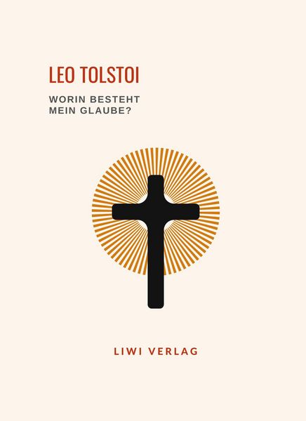 Produktbild: Leo Tolstoi: Worin besteht mein Glaube? Vollst&auml;ndige Neuausgabe