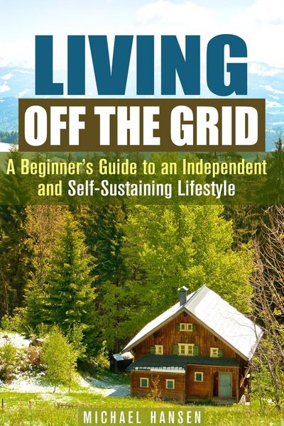 Produktbild: Living Off the Grid: A Beginner's Guide to an Independent and Self-Sustaining Lifestyle (Self-Sufficient Living)
