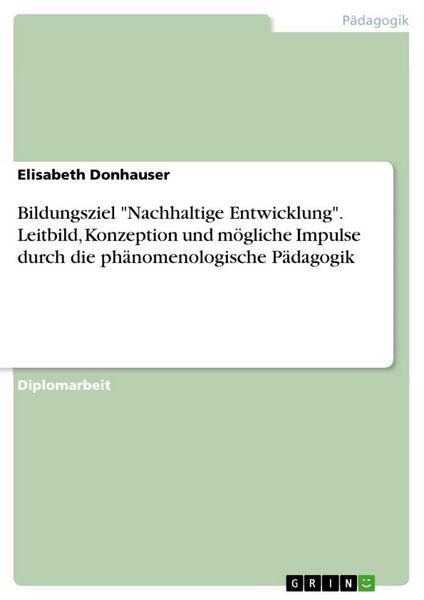 Bildungsziel 'Nachhaltige Entwicklung'. Leitbild, Konzeption und mögliche Impulse durch die phänomenologische Pädagogik, Taschenbuch von Elisabeth