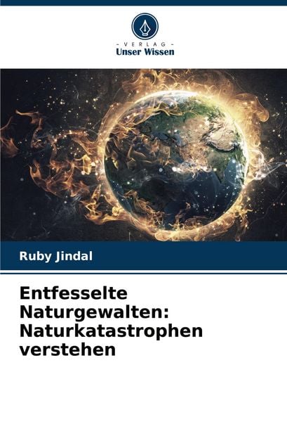 Entfesselte Naturgewalten: Naturkatastrophen verstehen, Taschenbuch von Ruby Jindal, Verlag Unser Wissen, 978-620-7-99192-1