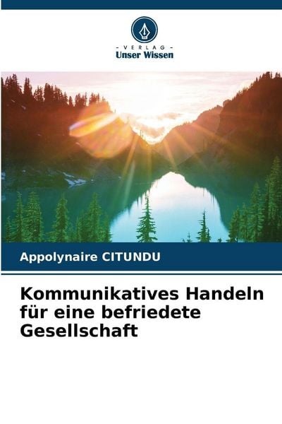Kommunikatives Handeln für eine befriedete Gesellschaft, Taschenbuch von Appolynaire CITUNDU, Verlag Unser Wissen, 9786209304194