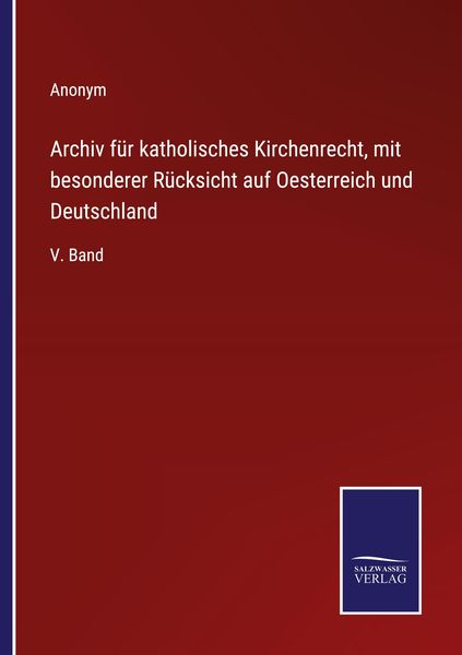 Archiv für katholisches Kirchenrecht, mit besonderer Rücksicht auf Oesterreich und Deutschland, Taschenbuch von , Outlook, 9783375117641