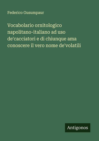 Produktbild: Vocabolario ornitologico napolitano-italiano ad uso de'cacciatori e di chiunque ama conoscere il vero nome de'volatili