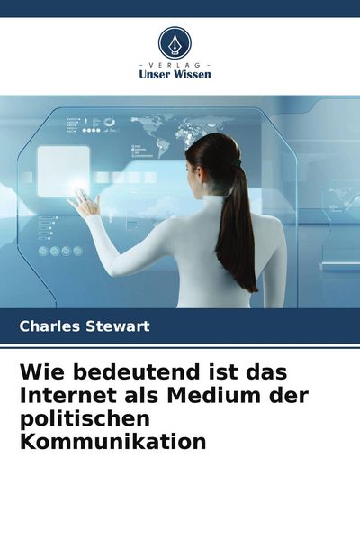 Wie bedeutend ist das Internet als Medium der politischen Kommunikation, Taschenbuch von Charles Stewart, BoD - Books on Demand, 9786208946081