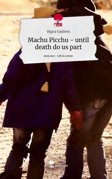 Machu Picchu - until death do us part. Life is a Story - story.one, Gebundene Ausgabe von Bigna Gadient, Storylution, 9783711549471