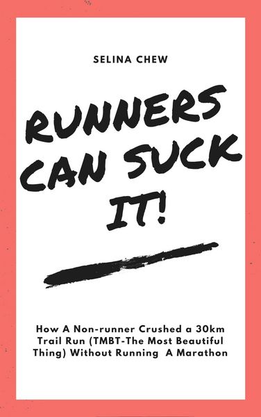Produktbild: Runners Can Suck It! How A Non-runner Crushed A 30 km Trail Run (TMBT- The Most Beautiful Thing) Without Having To Run A Marathon