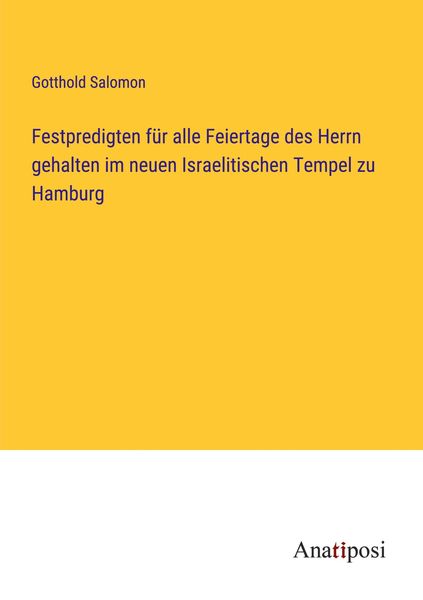 Produktbild: Festpredigten f&uuml;r alle Feiertage des Herrn gehalten im neuen Israelitischen Tempel zu Hamburg