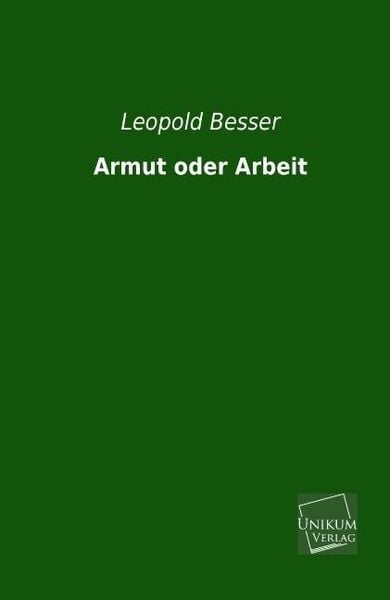 Besser, L: Armut oder Arbeit, Taschenbuch von Leopold Besser, Unikum, 9783845740836
