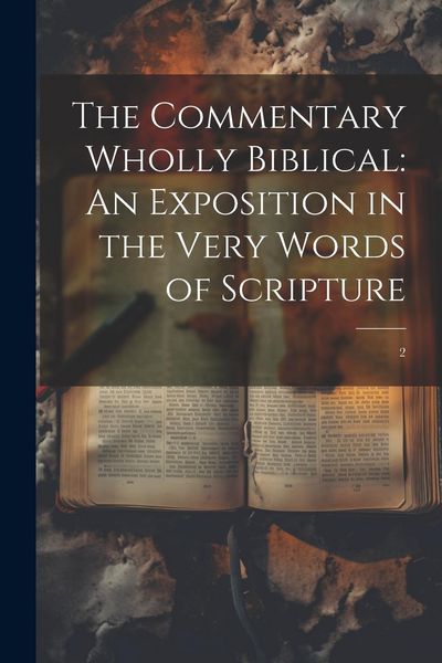 Produktbild: The Commentary Wholly Biblical: An Exposition in the Very Words of Scripture: 2