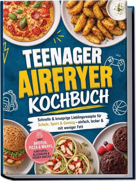 Produktbild: Teenager Airfryer Kochbuch: Schnelle & knusprige Lieblingsrezepte f&uuml;r Schule, Sport & Gaming &ndash; einfach, lecker & mit weniger Fett. Mit Broten, Pizza & Wraps, Kartoffel-Klassikern & s&uuml;&szlig;en Snacks