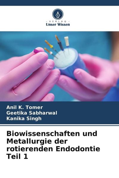 Biowissenschaften und Metallurgie der rotierenden Endodontie Teil 1, Taschenbuch von Anil K. Tomer , Geetika Sabharwal , Kanika Singh, Verlag Unser