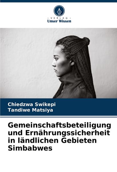 Gemeinschaftsbeteiligung und Ernährungssicherheit in ländlichen Gebieten Simbabwes, Taschenbuch von Chiedzwa Swikepi , Tandiwe Matsiya, Verlag Unser