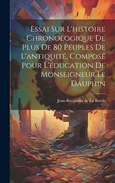 Produktbild: Essai Sur L'histoire Chronologique De Plus De 80 Peuples De L'antiquit&eacute;, Compos&eacute; Pour L'&eacute;ducation De Monseigneur Le Dauphin