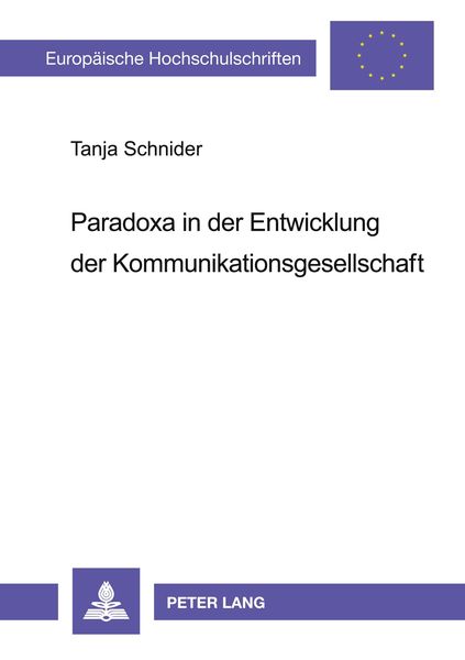 Paradoxa in der Entwicklung der Kommunikationsgesellschaft, Taschenbuch von Tanja Schnider, Peter Lang GmbH, Internationaler Verlag der