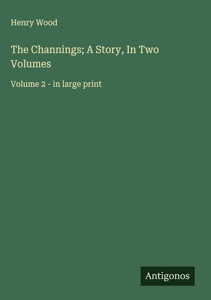 Produktbild: The Channings; A Story, In Two Volumes