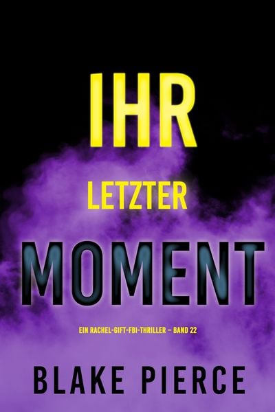 Produktbild: Ihr letzter Moment (Ein Rachel-Gift-FBI-Thriller - Band 22)